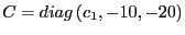 $ C=diag\left( c_{1},-10,-20\right) $