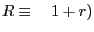 $ R \equiv\quad1+r)$