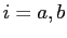 $\displaystyle i=a,b$