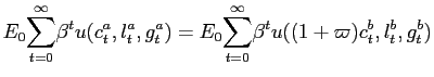 $\displaystyle E_{0} {\displaystyle\sum\limits_{t=0}^{\infty}} \beta^{t}u(c_{t}^{a},l_{t}^{a},g_{t}^{a})=E_{0} {\displaystyle\sum\limits_{t=0}^{\infty}} \beta^{t}u((1+\varpi)c_{t}^{b},l_{t}^{b},g_{t}^{b})$