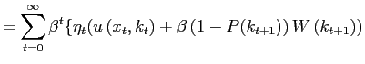 $\displaystyle =\sum_{t=0}^{\infty}\beta^{t}\{\eta_{t}(u\left( x_{t},k_{t}\right) +\beta\left( 1-P(k_{t+1})\right) W\left( k_{t+1}\right) )$