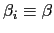 $ \beta _{i}\equiv\beta$