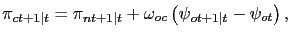 $\displaystyle \pi_{ct+1\vert t} = \pi_{nt+1\vert t} + \omega_{oc} \left( \psi_{ot+1\vert t}-\psi _{ot}\right) ,$
