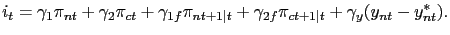$\displaystyle i_{t} = \gamma_{1} \pi_{nt} + \gamma_{2} \pi_{ct}+ \gamma_{1f} \pi_{nt+1\vert t} + \gamma_{2f} \pi_{ct+1\vert t} + \gamma_{y} (y_{nt}-y^{*}_{nt}).$