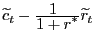 $ \widetilde{c}_{t} - \frac{\displaystyle 1 \; \;} {\displaystyle 1 + r^{\ast}} \widetilde{r}_{t}$