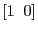 $ [1 \; \; 0]$