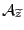 $ \mathcal{A}_{\widetilde{z}}$