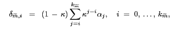 $\displaystyle \quad\delta_{\widetilde{m},i} \; \; = \; \; (1 \, - \, \kappa) \displaystyle \sum^{k_{\widetilde{m}}}_{j=i} \kappa^{j-i} \alpha_{j}, \quad i \; = \; 0, \, \ldots, \, k_{\widetilde{m}},$
