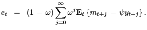 $\displaystyle e_{t} \; \; = \; \; (1 \, - \, \omega) \sum_{j=0}^{\infty} \omega^{j} \mathbf{E}_{t} \left\{ m_{t+j} \, - \, \psi y_{t+j} \right\} .$