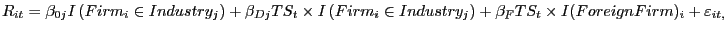 $\displaystyle R_{it}=\beta_{0j}I\left( Firm_{i}\in Industry_{j}\right) +\beta_{Dj} TS_{t}\times I\left( Firm_{i}\in Industry_{j}\right) +\beta_{F}TS_{t}\times I(ForeignFirm)_{i}+\varepsilon_{it,} $