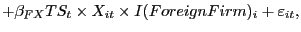 $\displaystyle +\beta_{FX}TS_{t}\times X_{it}\times I(ForeignFirm)_{i}+\varepsilon_{it},$