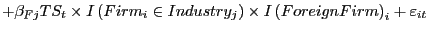 $\displaystyle +\beta_{Fj}TS_{t}\times I\left( Firm_{i}\in Industry_{j}\right) \times I\left( ForeignFirm\right) _{i}+\varepsilon_{it}$