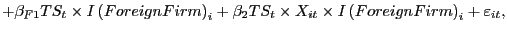$\displaystyle +\beta_{F1}TS_{t}\times I\left( ForeignFirm\right) _{i}+\beta_{2} TS_{t}\times X_{it}\times I\left( ForeignFirm\right) _{i}+\varepsilon _{it},$