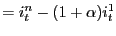 $\displaystyle =i_{t}^{n}-(1+\alpha)i_{t} ^{1}$