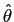 $ \hat{\theta}$