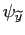 $ \psi _{\widetilde{y}}$