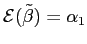 $ \mathcal{E}(\tilde{\beta} )=\alpha_{1}$