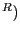 $ ^{R})$