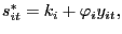 $\displaystyle s_{it}^{\ast}=k_{i}+\mathit{\varphi}_{i}y_{it}, $