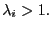 $ \lambda_{i}>1.$