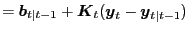 $\displaystyle = \boldsymbol{b}_{t\vert t-1} + \boldsymbol{K}_{t} (\boldsymbol{y}_{t} - \boldsymbol{y}_{t\vert t-1} )$