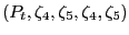 $\displaystyle (\mbs{P}_{t},\zeta_{4},\zeta_{5} ,\zeta_{4},\zeta_{5})$