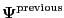 $ \boldsymbol{\Psi}^{\text{previous}}$
