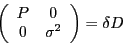 \begin{displaymath}\left( \begin{array}[c]{cc} \mbs{P} & \mbs{0}\ \mbs{0} & \sigma^{2} \end{array}\right) = \delta\mbs{D}\end{displaymath}
