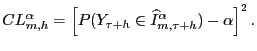 $\displaystyle CL_{m,h}^{\alpha}=\left[ P(Y_{\tau+h}\in\widehat{I}^{\alpha}_{m,\tau +h})-\alpha\right] ^{2}.$