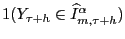 $ 1(Y_{\tau+h}\in\widehat{I}^{\alpha}_{m,\tau+h})$