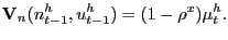 $\displaystyle \mathbf{V}_{n}(n_{t-1}^{h},u_{t-1}^{h})=(1-\rho^{x})\mu_{t}^{h}.$