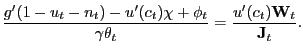 $\displaystyle \frac{g^{\prime}(1-u_{t}-n_{t}) - u^{\prime}(c_{t}) \chi+ \phi_{t}} {\gamma\theta_{t}} = \frac{u^{\prime}(c_{t}) \mathbf{W}_{t}} {\mathbf{J}_{t}}.$