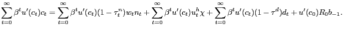 $\displaystyle \sum_{t=0}^{\infty}\beta^{t} u^{\prime}(c_{t})c_{t} = \sum_{t=0}^{\infty} \beta^{t} u^{\prime}(c_{t})(1-\tau_{t}^{n}) w_{t} n_{t} + \sum_{t=0}^{\infty} \beta^{t} u^{\prime}(c_{t}) u^{h}_{t} \chi+ \sum_{t=0}^{\infty}\beta^{t} u^{\prime}(c_{t})(1-\tau^{d})d_{t} + u^{\prime}(c_{0})R_{0} b_{-1}.$
