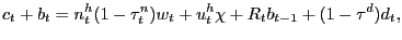 $\displaystyle c_{t} + b_{t} = n^{h}_{t} (1-\tau^{n}_{t})w_{t} + u^{h}_{t} \chi+ R_{t} b_{t-1} + (1-\tau^{d})d_{t},$