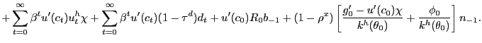$\displaystyle + \sum_{t=0}^{\infty}\beta^{t} u^{\prime}(c_{t}) u^{h}_{t} \chi+ \sum _{t=0}^{\infty}\beta^{t} u^{\prime}(c_{t}) (1-\tau^{d}) d_{t} + u^{\prime }(c_{0}) R_{0} b_{-1} + (1-\rho^{x}) \left[ \frac{g^{\prime}_{0} - u^{\prime }(c_{0})\chi}{k^{h}(\theta_{0})} + \frac{\phi_{0}}{k^{h}(\theta_{0})} \right] n_{-1}.$