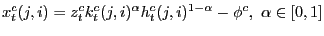 $\displaystyle x_{t}^{c}(j,i)=z_{t}^{c}k_{t}^{c}(j,i)^{\alpha}h_{t}^{c}(j,i)^{1-\alpha} -\phi^{c},\ \alpha\in\lbrack0,1]$