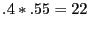 $\displaystyle .4\ast.55=22 $