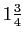 $ 1\frac{3}{4}$