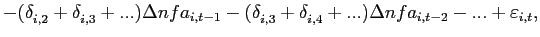 $\displaystyle -(\delta_{i,2}^{{}}+\delta_{i,3}^{{}}+...)\Delta nfa_{i,t-1}-(\delta_{i,3} ^{{}}+\delta_{i,4}^{{}}+...)\Delta nfa_{i,t-2}-...+\varepsilon_{i,t},$