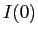 $ I(0)$