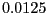 $ 0.0125$