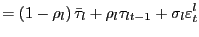 $\displaystyle =\left( 1-\rho_{l}\right) \bar{\tau}_{l}+\rho_{l}\tau _{lt-1}+\sigma_{l}\varepsilon_{t}^{l}$
