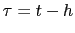 $ \tau=t-h$