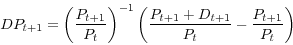 \begin{displaymath} DP_{t+1}=\left( \frac{P_{t+1}}{P_{t}}\right) ^{-1}\left( \frac {P_{t+1}+D_{t+1}}{P_{t}}-\frac{P_{t+1}}{P_{t}}\right) \end{displaymath}