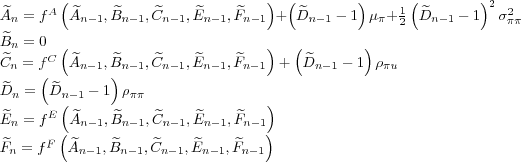 \begin{align*} \widetilde{A}_{n} & =f^{A}\left( \widetilde{A}_{n-1},\widetilde{B... ...,\widetilde{C}_{n-1},\widetilde{E}_{n-1},\widetilde{F}_{n-1}\right) \end{align*}