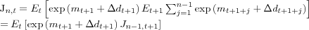 \begin{align*} J_{n,t}= & E_{t}\left[ \exp\left( m_{t+1}+\Delta d_{t+1}\right) E_{t+1}\sum_{j=1}^{n-1}\exp\left( m_{t+1+j}+\Delta d_{t+1+j}\right) \right] \ = & E_{t}\left[ \exp\left( m_{t+1}+\Delta d_{t+1}\right) J_{n-1,t+1} \right] \end{align*}