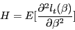 \begin{displaymath} H=E[\frac{\partial ^2l_t (\beta )}{\partial \beta ^2}] \end{displaymath}