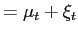 LaTex Encoded Math: \displaystyle =\mu_{t}+\xi_{t}