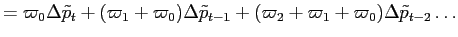 LaTex Encoded Math: \displaystyle = \varpi_{0} \Delta\tilde{p}_{t} + (\varpi_{1} +\varpi_{0}) \Delta \tilde{p}_{t-1} + (\varpi_{2} + \varpi_{1} + \varpi_{0})\Delta\tilde{p}_{t-2} \ldots