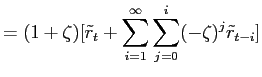 LaTex Encoded Math: \displaystyle = (1+\zeta)[\tilde{r}_{t} + \sum_{i=1}^{\infty}\sum_{j=0}^{i}(-\zeta)^{j} \tilde{r}_{{t-i}} ]